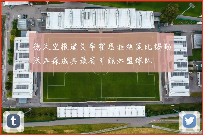 德天空报道艾希霍恩拒绝莱比锡勒沃库森成其最有可能加盟球队