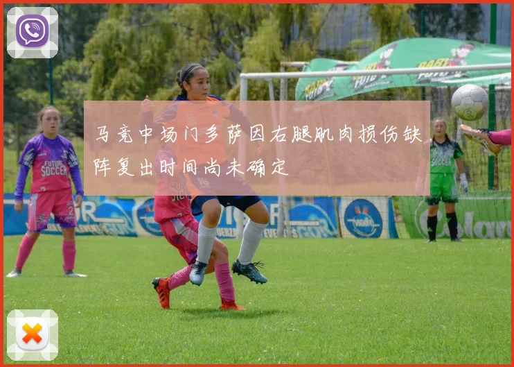 马竞中场门多萨因右腿肌肉损伤缺阵复出时间尚未确定